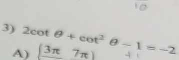 2cot θ +cot^2θ -1=-2
A) _ (3π 7π )