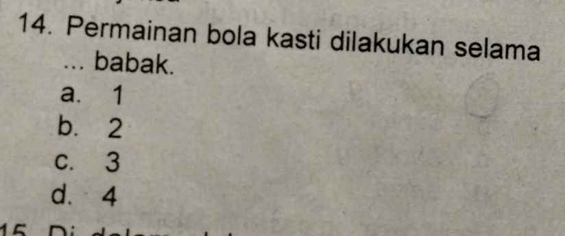 Permainan bola kasti dilakukan selama
... babak.
a. 1
b. 2
c. 3
d. 4