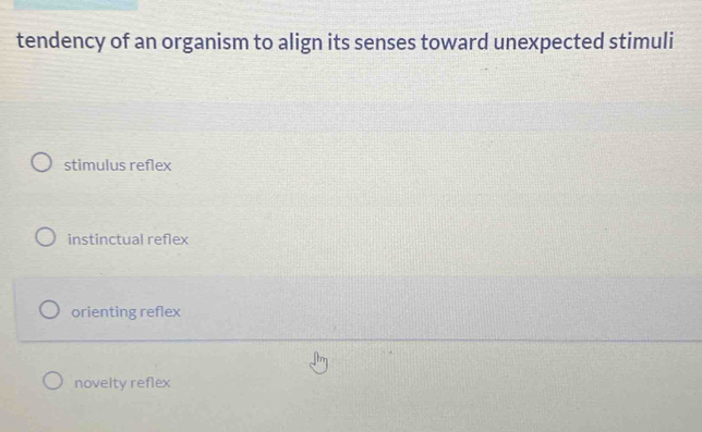 Solved: tendency of an organism to align its senses toward unexpected ...