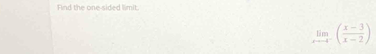 Find the one-sided limit.
limlimits _xto -4^-( (x-3)/x-2 )