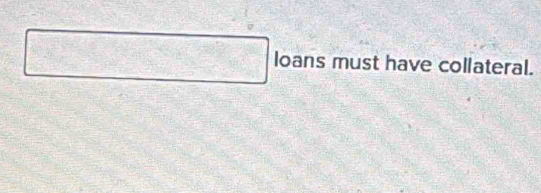 square loans must have collateral.