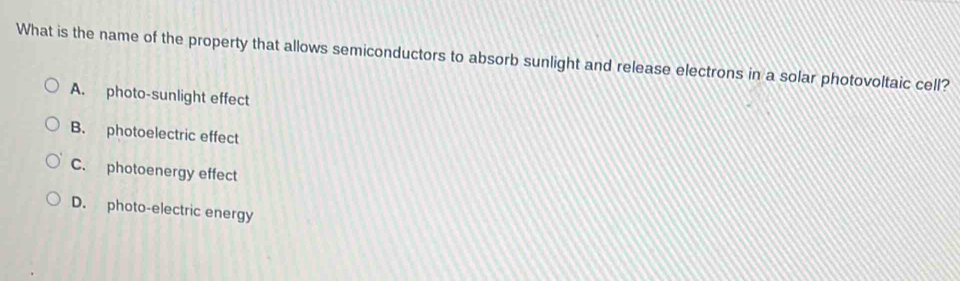 What is the name of the property that allows semiconductors to absorb sunlight and release electrons in a solar photovoltaic cell?
A. photo-sunlight effect
B. photoelectric effect
C. photoenergy effect
D. photo-electric energy