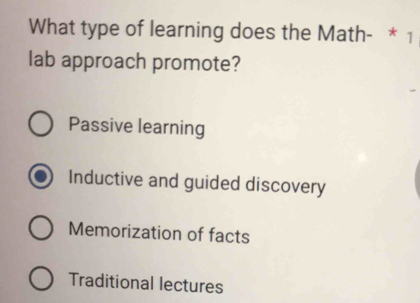 What type of learning does the Math- * 1
lab approach promote?
Passive learning
Inductive and guided discovery
Memorization of facts
Traditional lectures