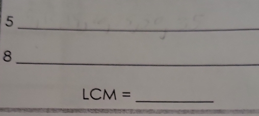 5 
_ 
_8 
_
LCM=