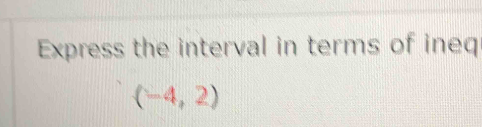 Express the interval in terms of ineq
(-4,2)