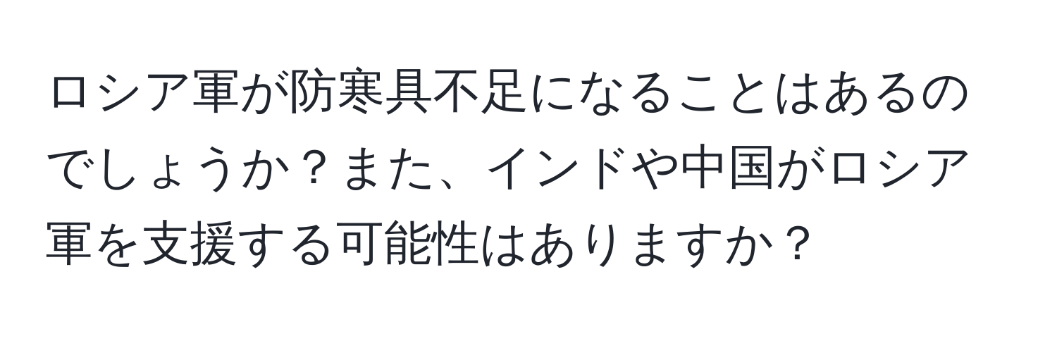 ロシア軍が防寒具不足になることはあるのでしょうか？また、インドや中国がロシア軍を支援する可能性はありますか？