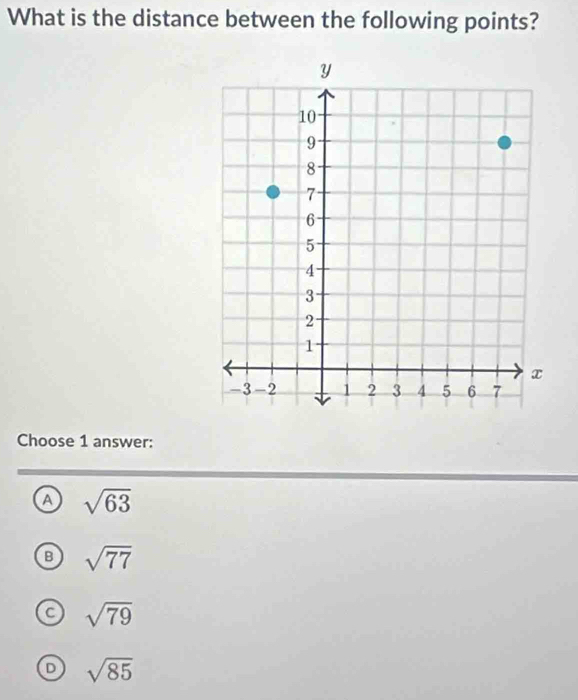 What is the distance between the following points?
Choose 1 answer:
A sqrt(63)
sqrt(77)
sqrt(79)
D sqrt(85)