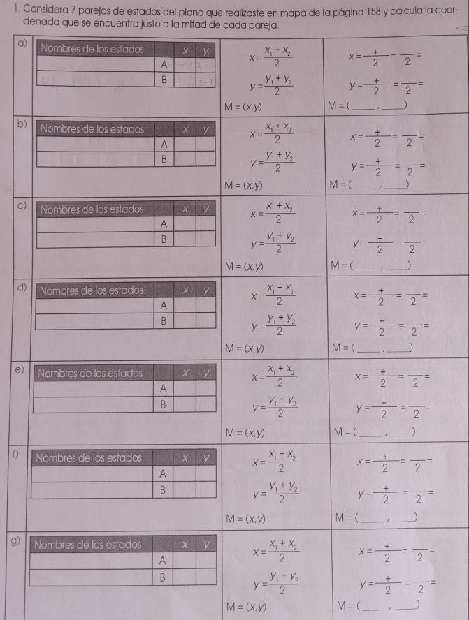 Considera 7 parejas de estados del plano que realizaste en mapa de la página 158 y calcula la coor-
denada que se encuentra justo a la mitad de cada pareja.
a
b
c
d
e
g
M=(x,y) M= _
_