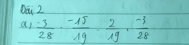 Bāi 2 
ap  (-3)/28 ·  (-15)/19 = 2/19 ·  (-3)/28 