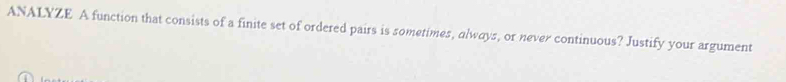 ANALYZE A function that consists of a finite set of ordered pairs is sometimes, always, or never continuous? Justify your argument