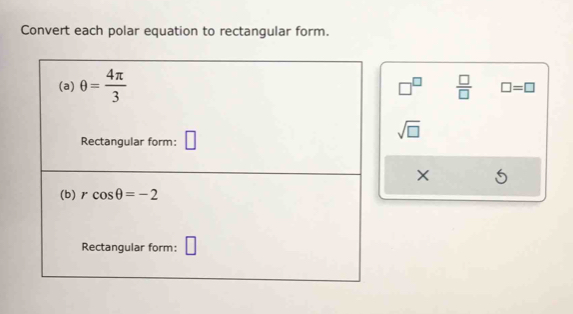 Convert each polar equation to rectangular form.
□^(□)
 □ /□   □ =□
sqrt(□ )
X