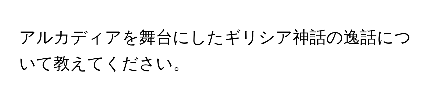 アルカディアを舞台にしたギリシア神話の逸話について教えてください。