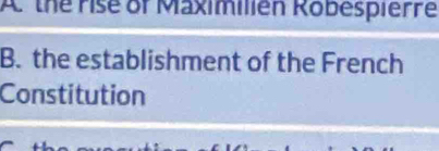 A. the rise of Maximilién Robespierre
B. the establishment of the French
Constitution
