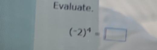 Evaluate.
(-2)^4=□