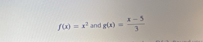 f(x)=x^2 and g(x)= (x-5)/3 