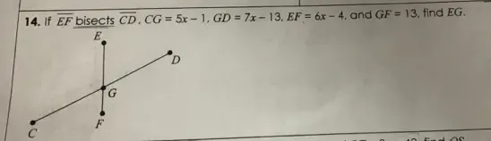 Solved: If overline EF bisects overline CD, CG=5x-1, GD=7x-13, EF=6x-4 ...