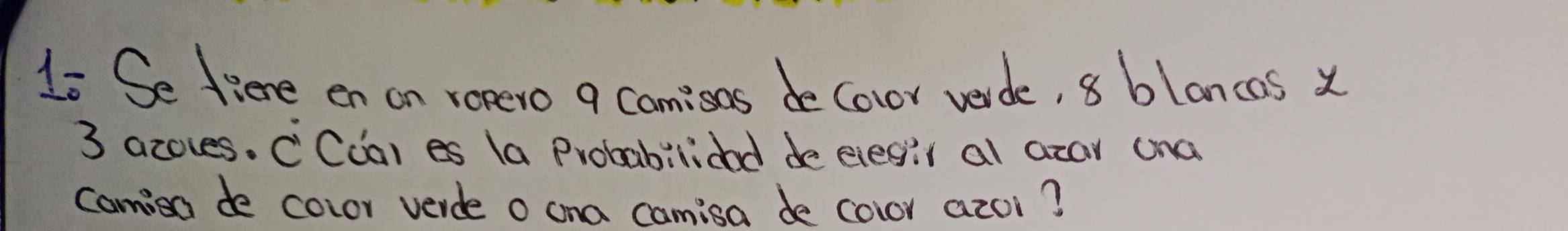 Lo Se fiene en on ropero a camisas de Covor verde, 8 blancas x
3 azoves. C Cca) es (a Probabilidd de eiegir al azar cna 
Camisa de cozor verde o cna camisa de color azoi?