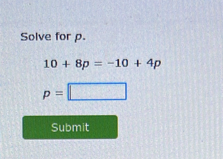 Solve for p.
10+8p=-10+4p
p=□
Submit