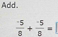 Add.
 (-5)/8 + (-5)/8 =
^