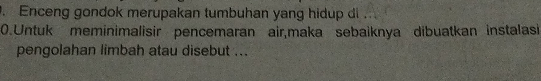 Enceng gondok merupakan tumbuhan yang hidup di 
0.Untuk meminimalisir pencemaran air,maka sebaiknya dibuatkan instalasi 
pengolahan limbah atau disebut ...