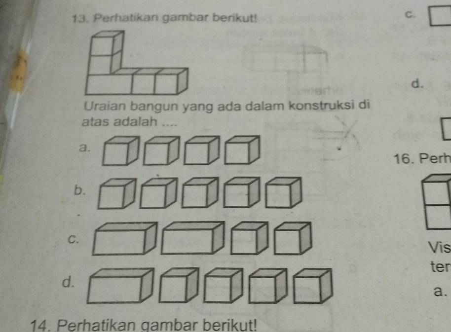 Perhatikan gambar berikut!
C.
d.
Uraian bangun yang ada dalam konstruksi di
atas adalah ....
a.
16. Perh
b.
C.
Vis
ter
d.
a.
14. Perhatikan gambar berikut!