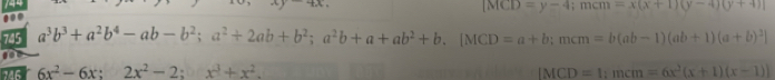 [MCD=y-4; mcm=x_0  
745 a^3b^3+a^2b^4-ab-b^2; a^2+2ab+b^2; a^2b+a+ab^2+b.[ MCD=a+b; mcm=b(ab-1)(ab+1)(a+b)^2]
6x^2-6x;2x^2-2; x^3+x^2.
IMCD=1; mcm=6x^2(x+1)(x-1)]