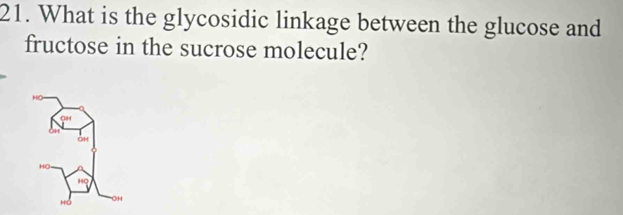 What is the glycosidic linkage between the glucose and
fructose in the sucrose molecule?