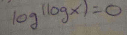 log (log x)=0