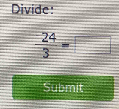 Divide:
 (-24)/3 =□
Submit