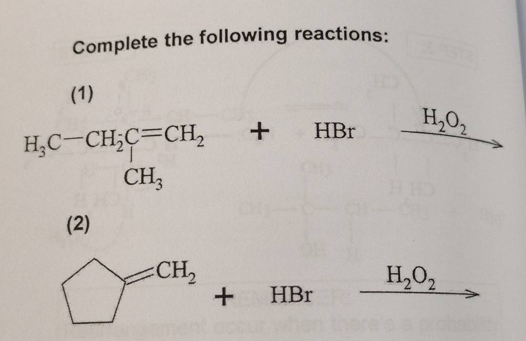 Complete the following reactions: 
(1)
H_3C-CH_2C=CH_2+HBr _ H_2O_2
(2)
bigcirc =CH_2+HBrxrightarrow H_2O_2