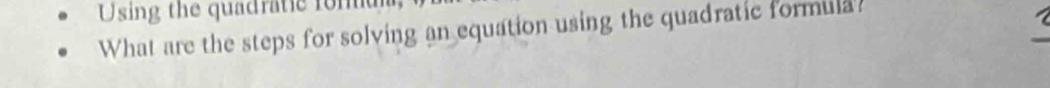 Using the quadratie fom 
What are the steps for solving an equation using the quadratic formula?