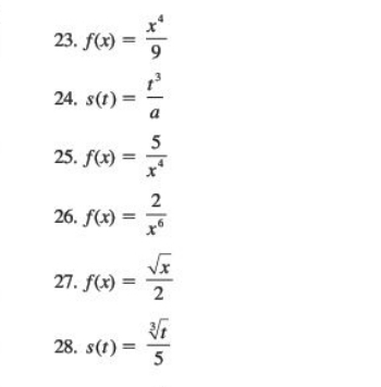 f(x)= x^4/9 
24. s(t)= t^3/a 
25. f(x)= 5/x^4 
26. f(x)= 2/x^6 
27. f(x)= sqrt(x)/2 
28. s(t)= sqrt[3](t)/5 