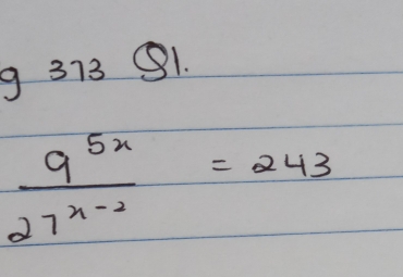 9 373 S1.
 9^(5x)/27^(x-2) =243