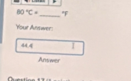 80°C= _  ^circ F
Your Answer:
44.4 I
Answer