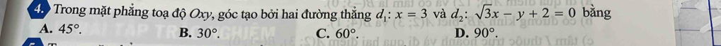 Trong mặt phẳng toạ độ Oxy, góc tạo bởi hai đường thắng d_1:x=3 và d_2:sqrt(3)x-y+2=0 bǎng
A. 45°. B. 30°. C. 60°. D. 90°.