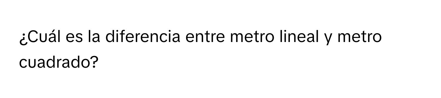 Solved: ¿Cuál es la diferencia entre metro lineal y metro cuadrado? [Math]