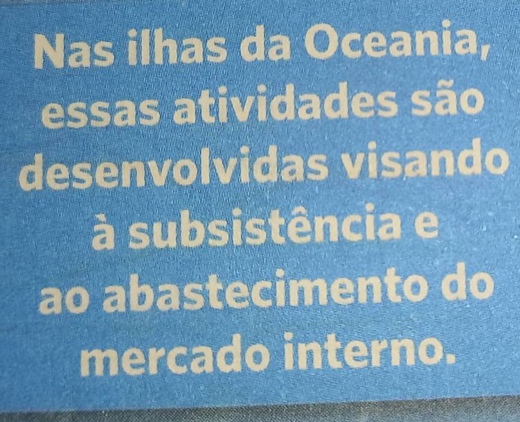 Nas ilhas da Oceania, 
essas atividades são 
desenvolvidas visando 
à subsistência e 
ao abastecimento do 
mercado interno.