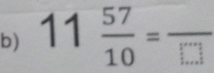 11 57/10 =frac □ 