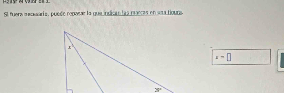 Hallar el valór de X.
Si fuera necesario, puede repasar lo que indican las marcas en una figura.
x=□