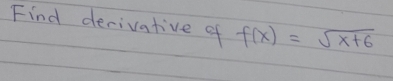 Find decivative of f(x)=sqrt(x+6)