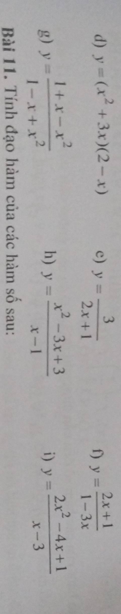 y=(x^2+3x)(2-x) c) y= 3/2x+1 
f) y= (2x+1)/1-3x 
g) y= (1+x-x^2)/1-x+x^2  y= (x^2-3x+3)/x-1 
h) 
i) y= (2x^2-4x+1)/x-3 
Bài 11. Tính đạo hàm của các hàm số sau: