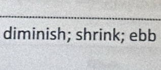 diminish; shrink; ebb