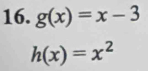 g(x)=x-3
h(x)=x^2