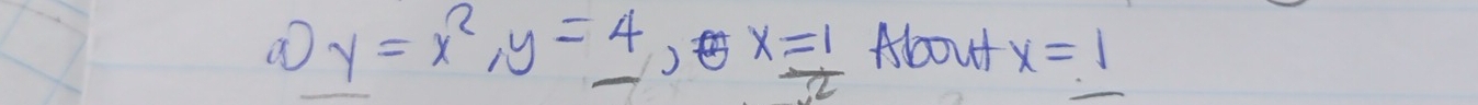 y=x^2, y=_ 4 _ , θ x= 1/2  About x=1 _