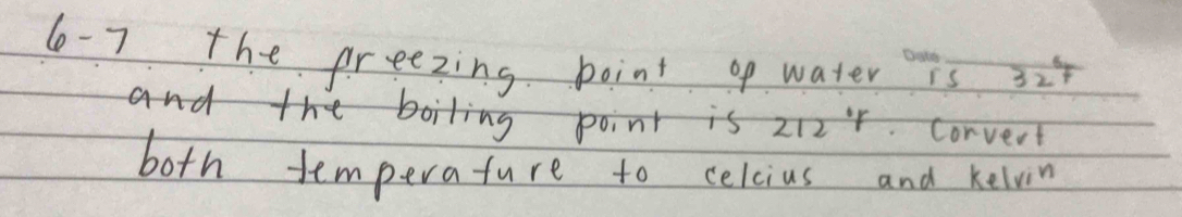 6-7 the freezing point of water Is_ 32F
and the boiling point is z12" corvert 
both temperature to celcius and kelvin