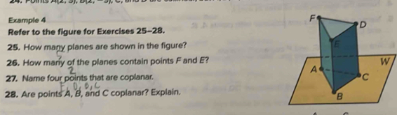 Po 118x+)+8x+2
Example 4 
Refer to the figure for Exercises 25-28. 
25. How many planes are shown in the figure? 
26. How many of the planes contain points F and E? 
27. Name four points that are coplanar. 
28. Are points A, B, and C coplanar? Explain.