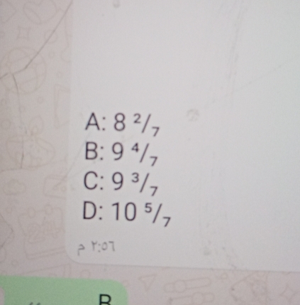 A: 8 ²/₇
B: 9 ⁴/,
C: 9 ³/₇
D: 10 ⁵/₇
p r:07
R