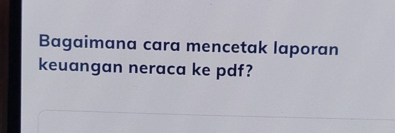 Bagaimana cara mencetak laporan 
keuangan neraca ke pdf?