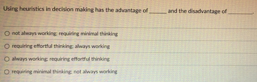 Solved: Using heuristics in decision making has the advantage of _and ...