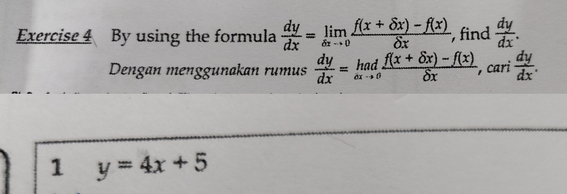 By using the formula  dy/dx =limlimits _△ xto 0 (f(x+delta x)-f(x))/delta x  , find  dy/dx . 
Dengän menggunakan rumus  dy/dx =limlimits _△ xto 0 (f(x+△ x)-f(x))/delta x , cari dy/dx . 
1 y=4x+5